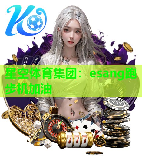 星空体育集团：esang跑步机加油