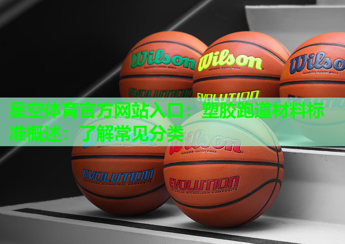 星空体育官方网站入口：塑胶跑道材料标准概述：了解常见分类