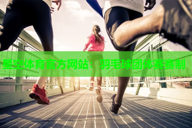 星空体育官方网站：羽毛球团体赛赛制