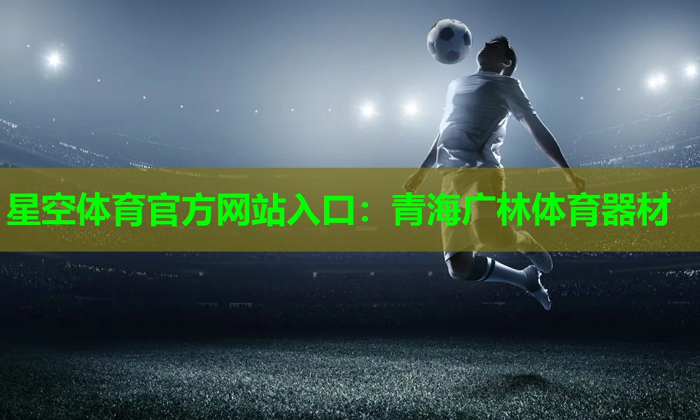 星空体育官方网站入口：青海广林体育器材
