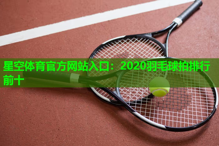 2020羽毛球拍排行前十