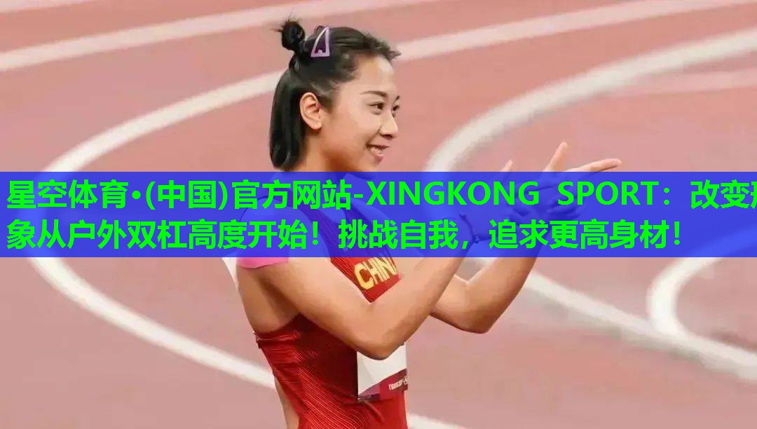 改变形象从户外双杠高度开始!挑战自我,追求更高身材! 改变形象从户外双杠高度开始!挑战自我,追求更高身材!