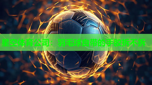 羽毛球自带的手胶拆不拆 羽毛球自带的手胶拆不拆