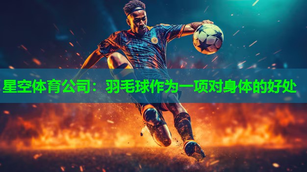 羽毛球作为一项对身体的好处 羽毛球作为一项对身体的好处