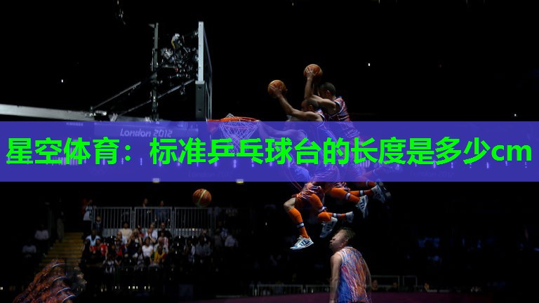 标准乒乓球台的长度是多少cm