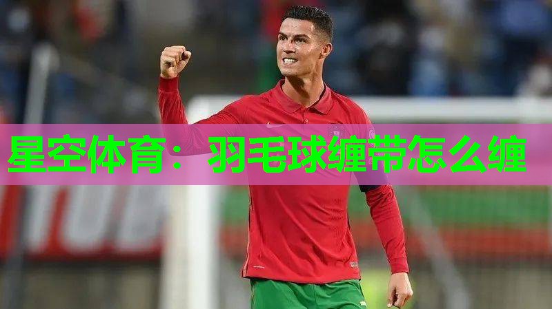羽毛球缠带怎么缠 羽毛球缠带怎么缠